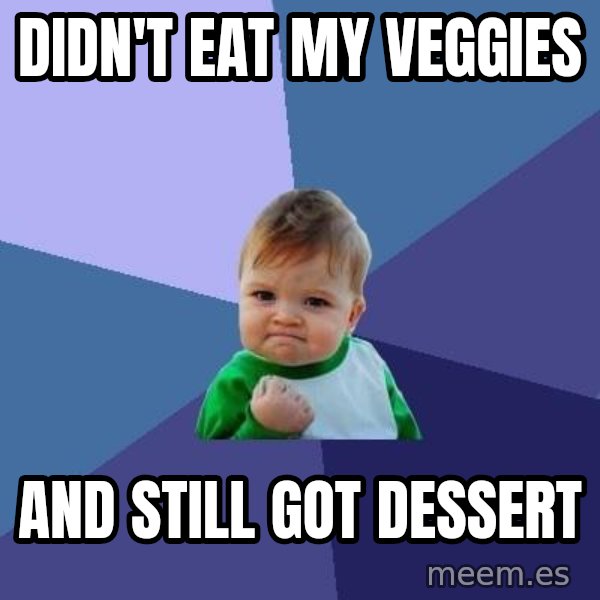 Success Kid meme: Didn't eat my veggies / and still got dessert