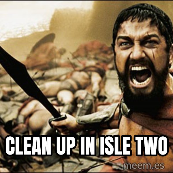 This Is Sparta Meme meme: CLEAN UP IN ISLE TWO