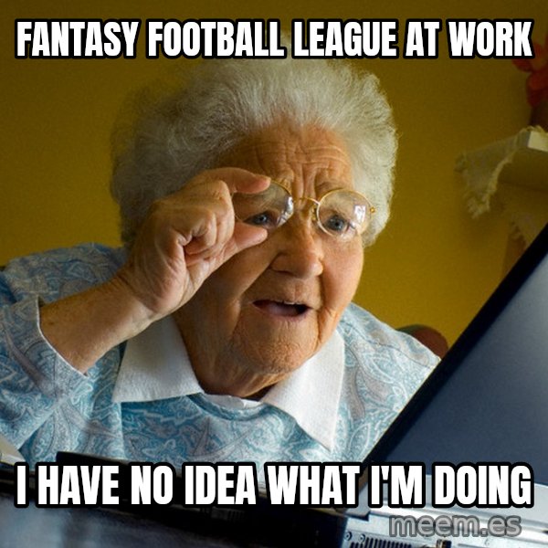 Internet Grandma Surprise meme: Fantasy Football League at work / i have no idea what i'm doing