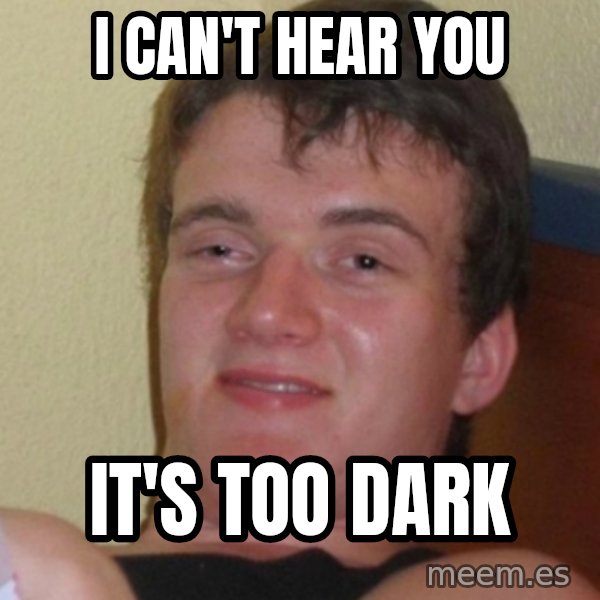 Stoner Stanley meme: I can't hear you / it's too dark