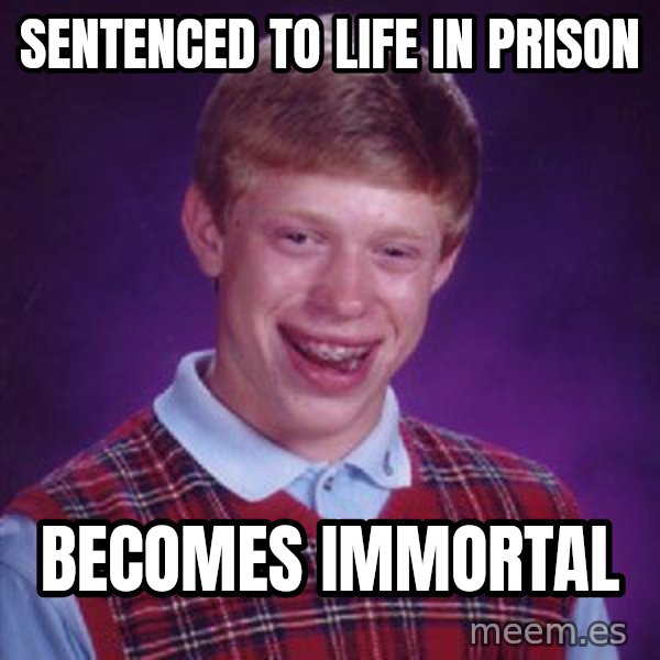 Bad Luck Brian meme: sentenced to life in prison / becomes immortal