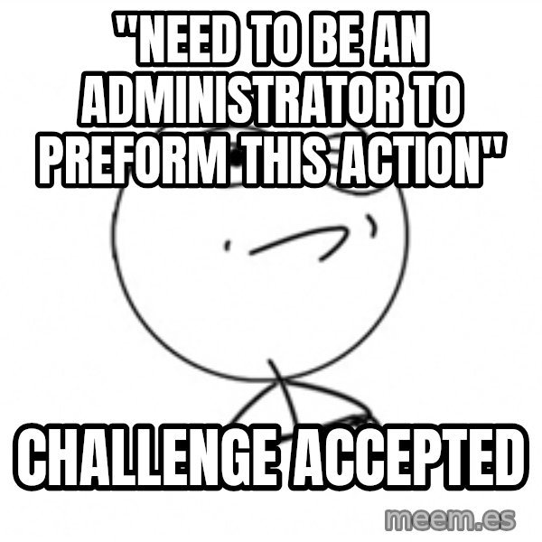 Challenge Accepted 2 meme: "need to be an administrator to preform this action" / CHallenge accepted