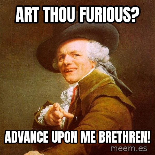 Joseph Ducreux meme: ART THOU FURIOUS? / ADVANCE UPON ME BRETHREN!