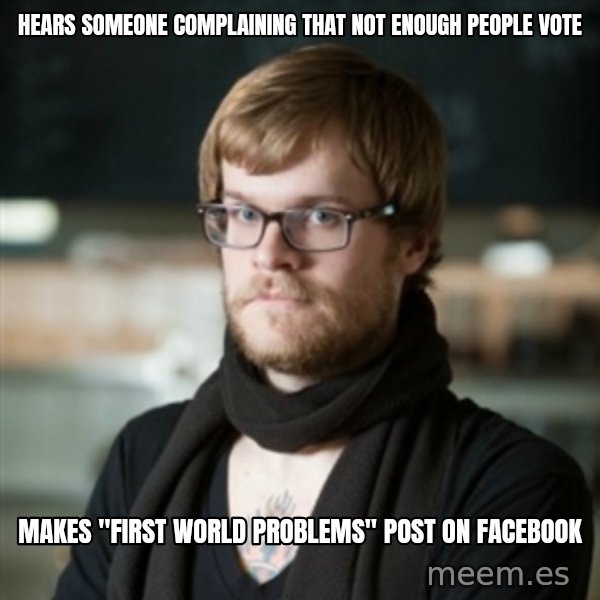 hipster Barista meme: Hears someone complaining that not enough people vote / makes "first world problems" post on facebook