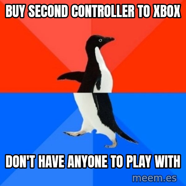 Socially Awesome Awkward Penguin meme: Buy Second ContRoller to xbox / don't have anyone to play with