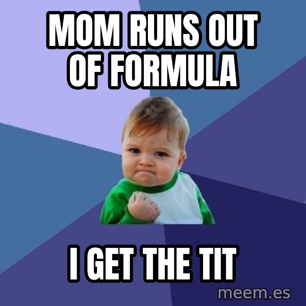 Success Kid meme: mom runs out of formula / i get the tit