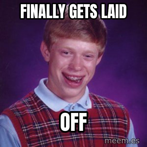 Bad Luck Brian meme: Finally gets laid / off
