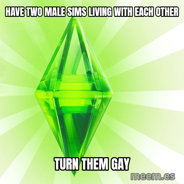 Sims meme: Have two male sims living with each other / turn them gay