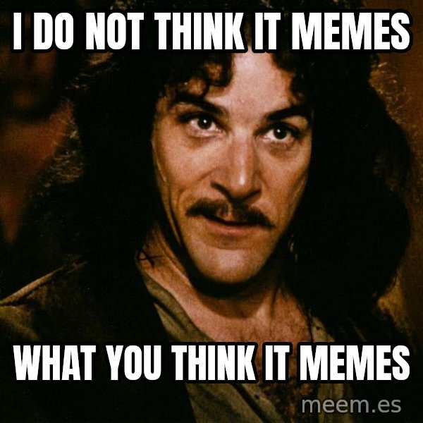 Inigo Montoya meme: i do not think it memes / what you think it memes