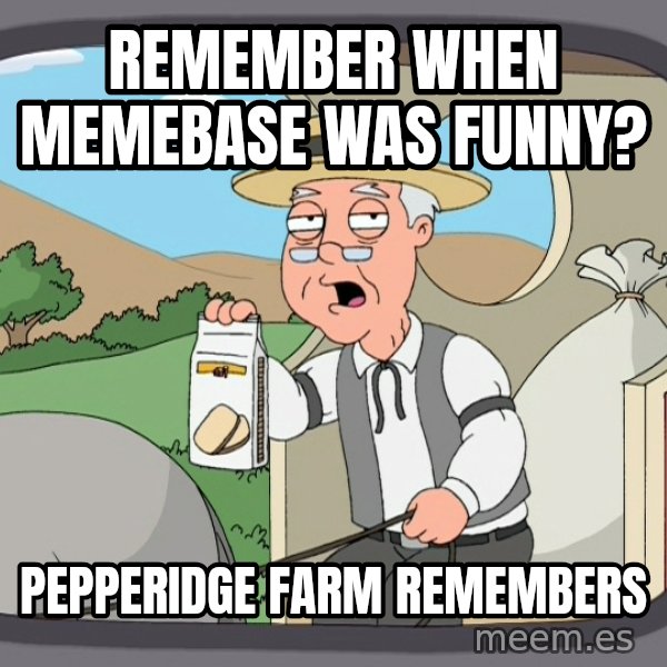 Pepperidge Farm Remembers Meme meme: remember when memebase was funny? / Pepperidge farm remembers