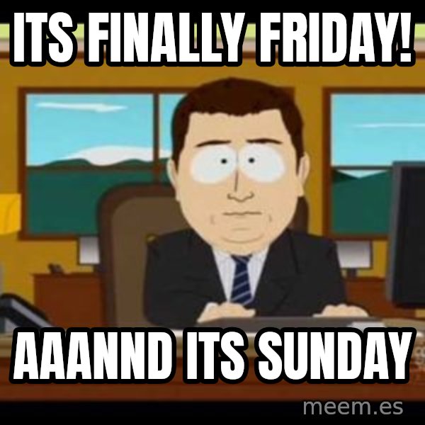 south park aand it's gone meme: Its finally friday! / aaannd its sunday