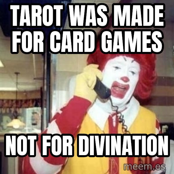 Ronald Mcdonald Call meme: TAROT WAS MADE FOR CARD GAMES / NOT FOR DIVINATION