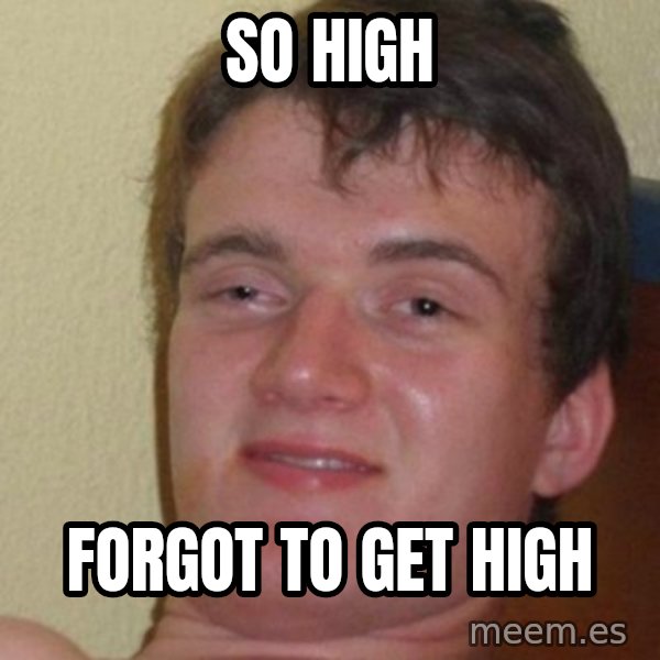 really high guy meme: sO HIGH / FORGOT TO GET HIGH