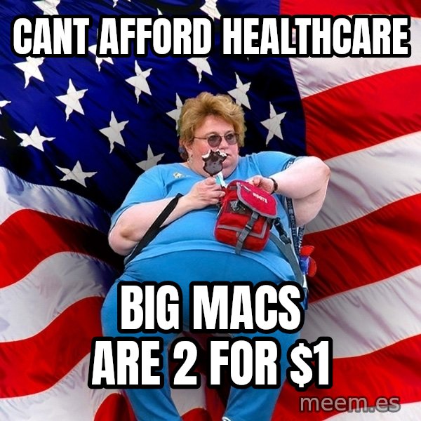 Obese American meme: cant afford healthcare / big macs are 2 for $1
