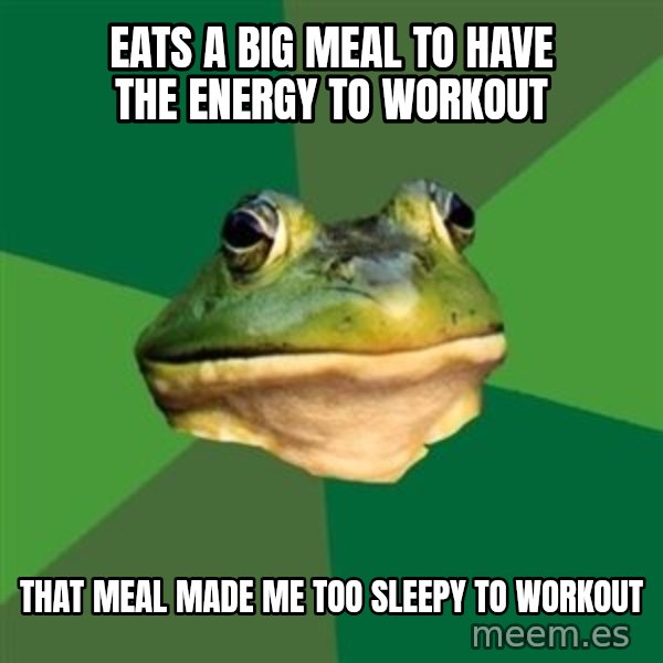 Foul Bachelor Frog meme: Eats a big meal to have the energy to workout / That meal made me too sleepy to workout