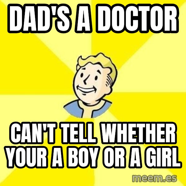 Fallout 3 meme: Dad's a doctor / can't tell whether your a boy or a girl