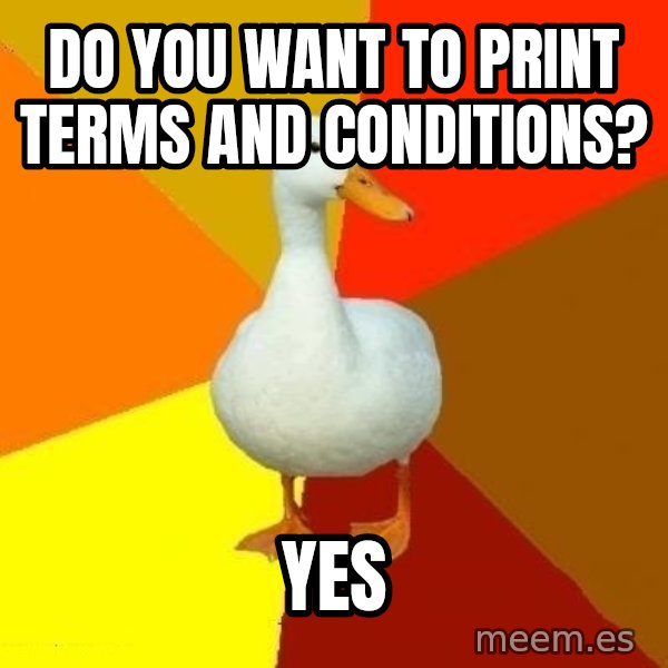 Technologically Impaired Duck meme: do you want to Print terms and conditions? / yes