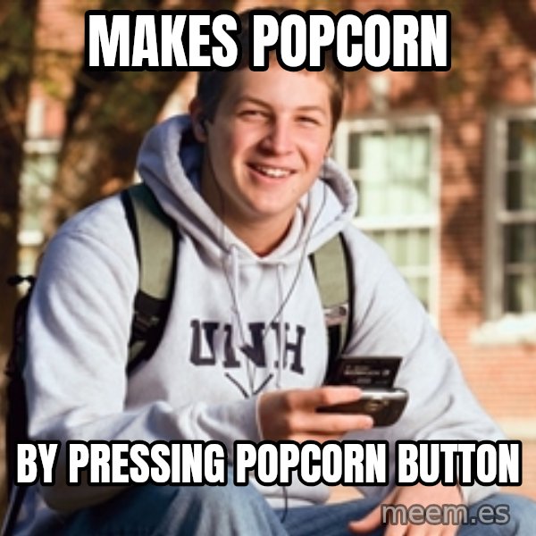 College Freshman meme: makes popcorn / by pressing popcorn button