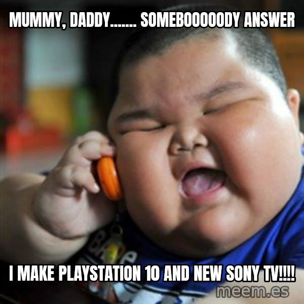fat chinese kid meme: mummy, daddy....... somebooooody answer / I make playstation 10 and new  sony tv!!!!