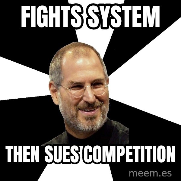 Steve Jobs Says meme: Fights System / Then Sues Competition