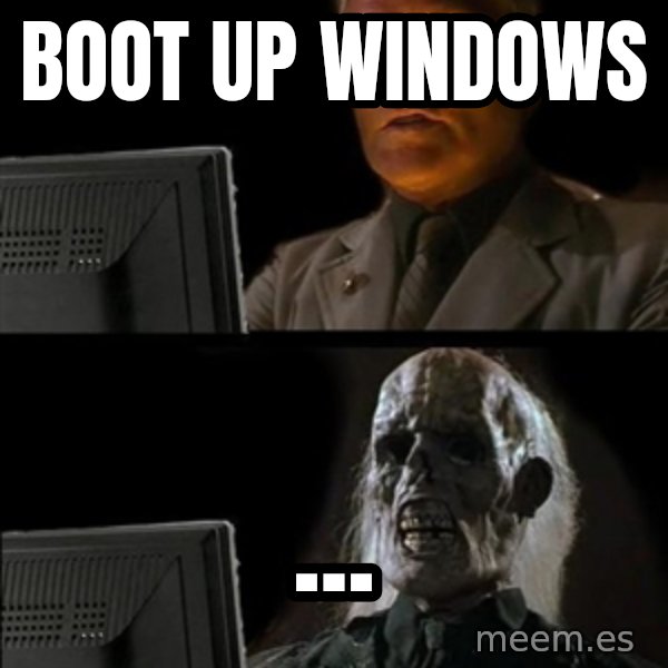 Waiting For meme: boot up windows / ...