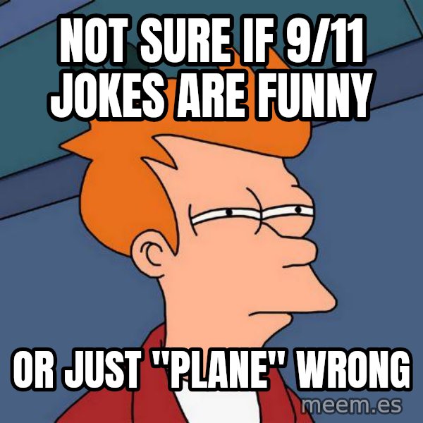 Futurama Fry meme: NOT SURE IF 9/11 JOKES ARE FUNNY / OR JUST "PLANE" WRONG