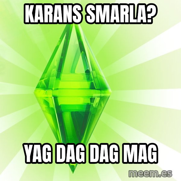 Sims meme: Karans smarla? / Yag dag dag mag