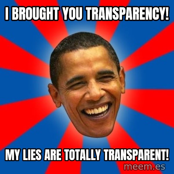 Obama meme: i brought you transparency! / my lies are totally transparent!