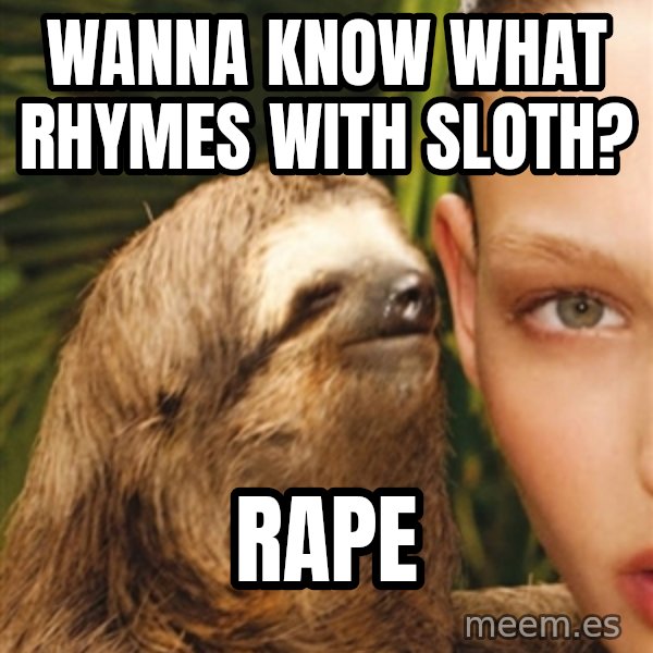 The Rape Sloth meme: wanna know what rhymes with sloth? / rape