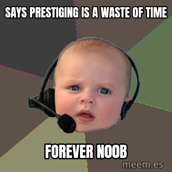 FPS N00b meme: says prestiging is a waste of time / forever n00b
