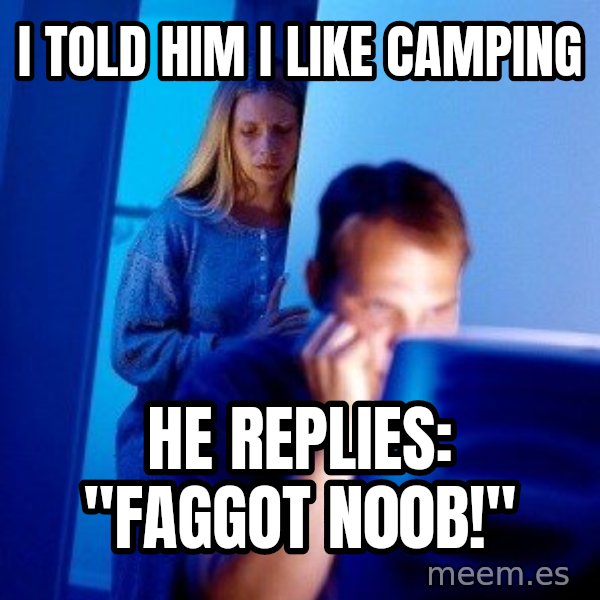 Internet Husband meme: i told him i like camping / he replies: "faggot n00b!"