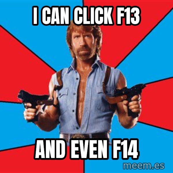 Chuck Norris  meme: i can click F13 / and even F14