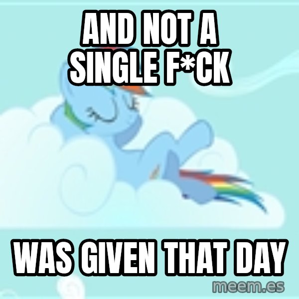 My Little Pony meme: And Not a single f*CK / was given that day