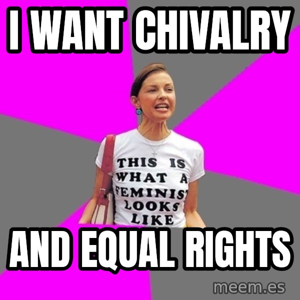 Feminist Cunt meme: I want chivalry / And equal rights
