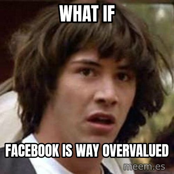 Conspiracy Keanu meme: What If / Facebook is way overvalued