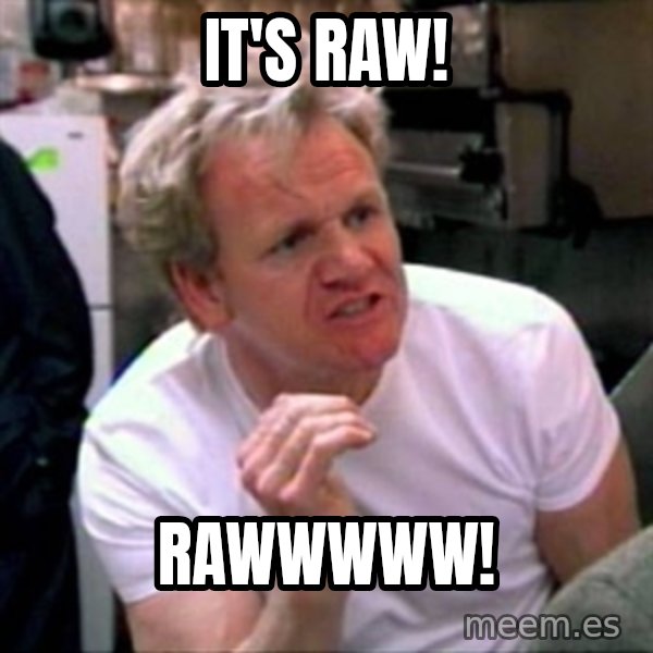 Gordon Ramsay meme: it's raw! / RAWWWWW!