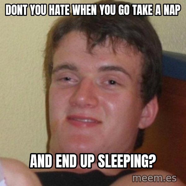 Really Stoned Guy meme: dont you hate when you go take a nap / and end up sleeping?