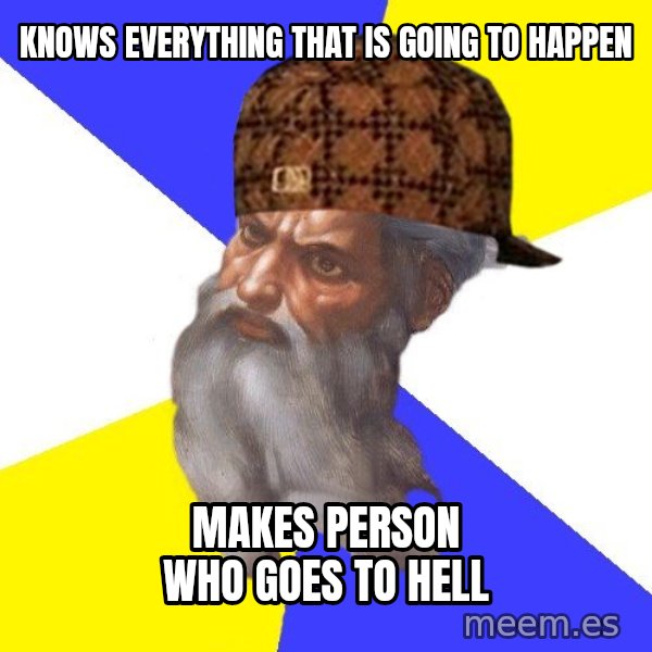 Scumbag God meme: KNOWS EVERYTHING THAT IS GOING TO HAPPEN / MAKES PERSON WHO GOES TO HELL