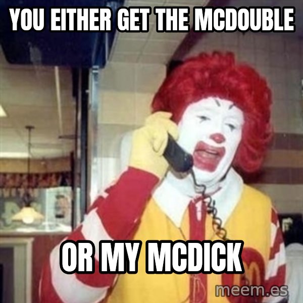 Ronald Mcdonald Call meme: You either get the mcdouble / or my mcdick