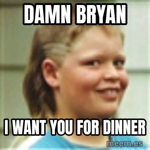 Jonnen Neuvo meme: Damn bryan / I want you for dinner