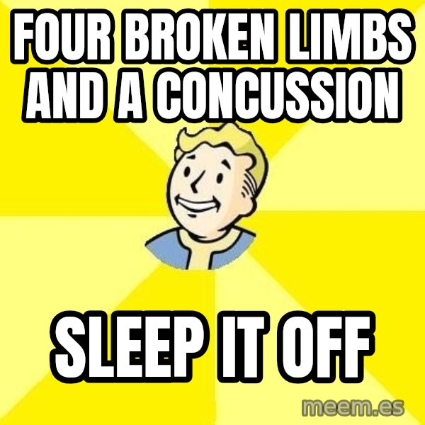 Fallout 3 meme: Four broken limbs and a concussion / Sleep it off