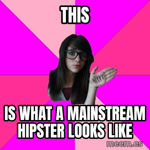 Idiot Nerd Girl meme: this / is what a mainstream hipster looks like