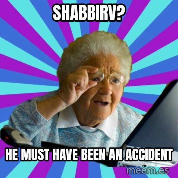 old lady meme: SHABBIRV? / HE MUST HAVE BEEN AN ACCIDENT