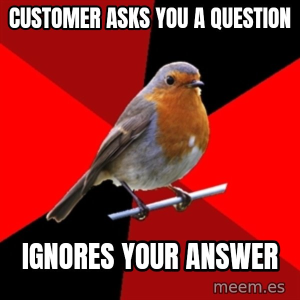 Retail Robin meme: Customer asks you a question / ignores your answer