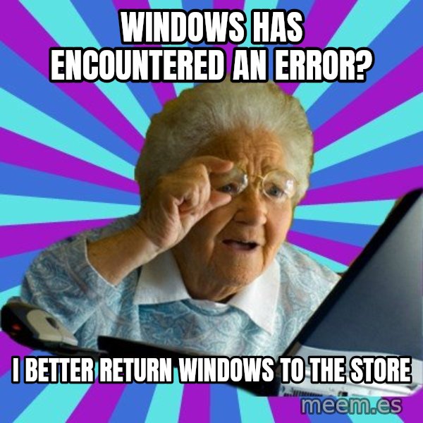 old lady meme: WINDOWS has encountered an error? / I better return windows to the store