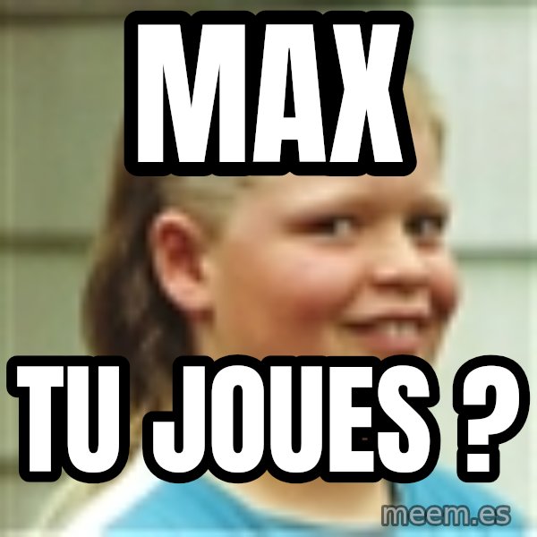 Jonnen Neuvo meme: MAX / TU JOUES ?