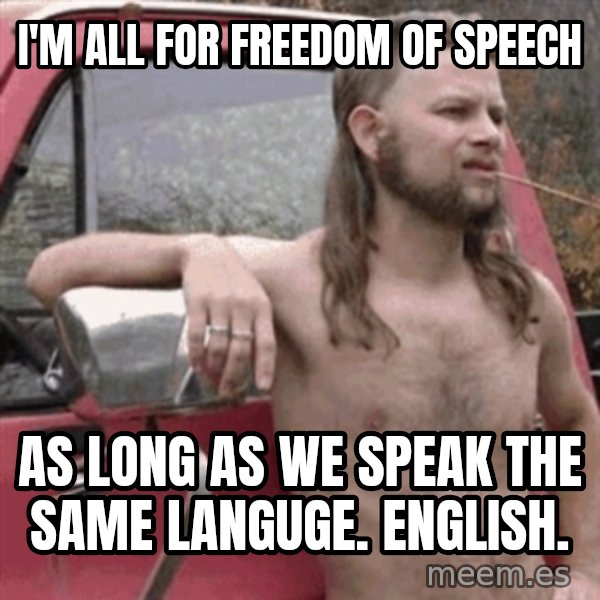 Almost Politically Correct Redneck meme: i'm all for freedom of speech / as long as we speak the same languge. english.