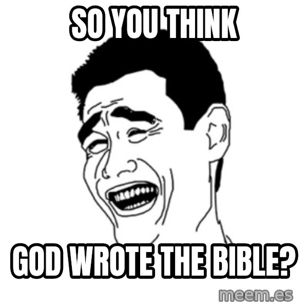 FU*CK THAT GUY meme: so you think / god wrote the bible?