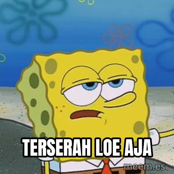 I'll have you know Spongebob meme: terserah loe aja