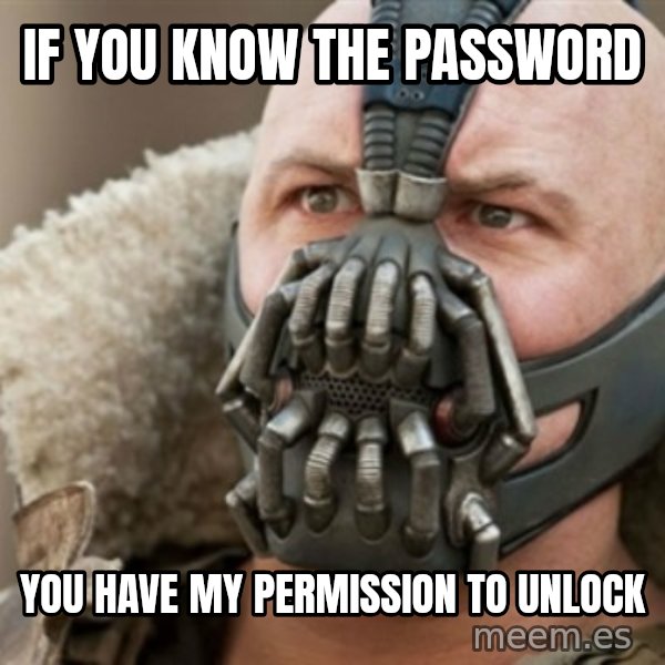 Bane meme: if you know the password / you have my PERMISSION to Unlock